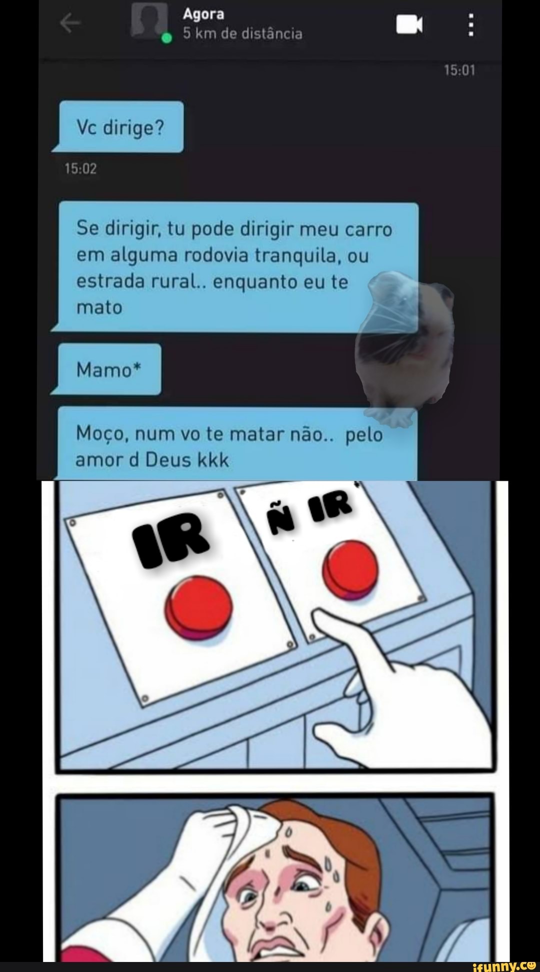 Agora
dirige?
km de distância
Se dirigir, tu pode dirigir meu carro em alguma rodovia tranquila, ou estrada rural.. enquanto eu te mato
Mamo*
Moço, num vo te matar não.. pelo amor d Deus kkk