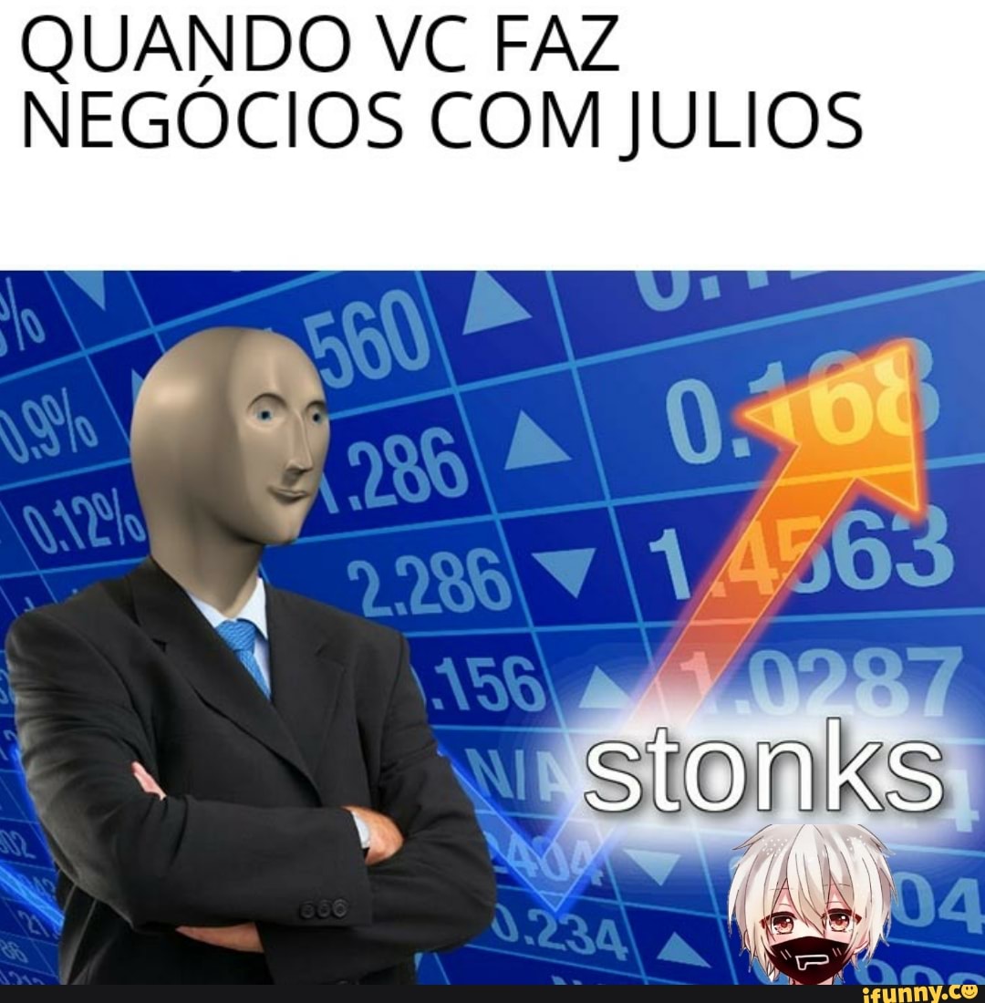 QUANDO VC FAZ
NEGOCIOS COM JULIOS