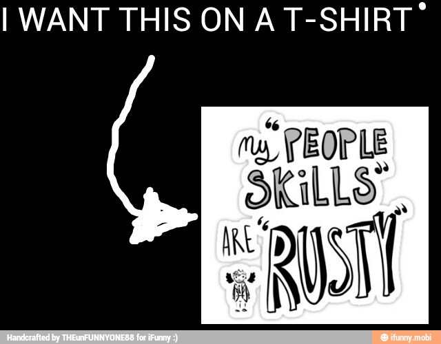 I WANT THIS ON A T-SHIRT"
no PEOPLE
SKILLS