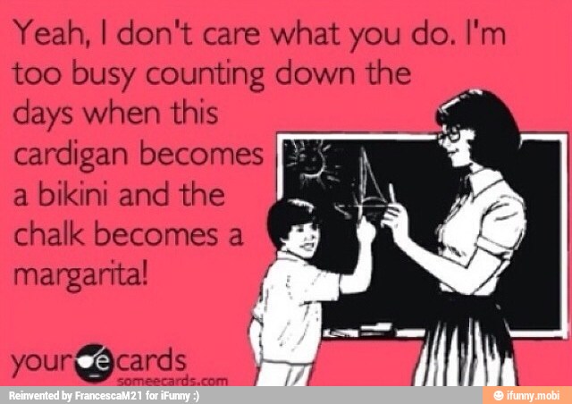 Yeah, I don't care what you do. I'm
too busy counting down the
days when this
cardigan becomes ee
a bikini and the À
chalk becomes a
margarita!