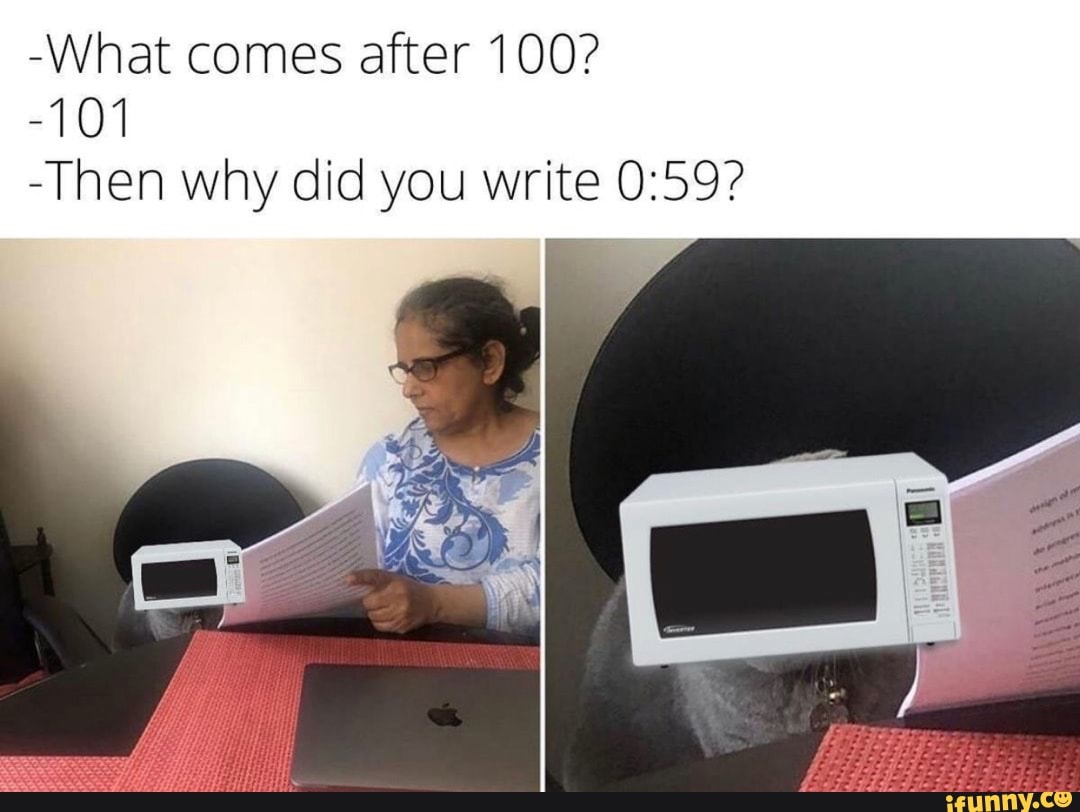 -What comes after 100?
-101
-Then why did you write
