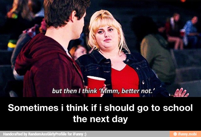 but then I think 'vimm, better not.
a
Sometimes i think if i should go to school
the next day - Sometimes i think if i should go to school the next day