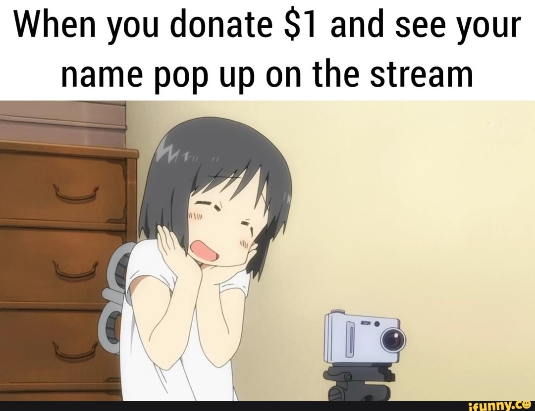 When you donate $1 and see your name pop up on the stream