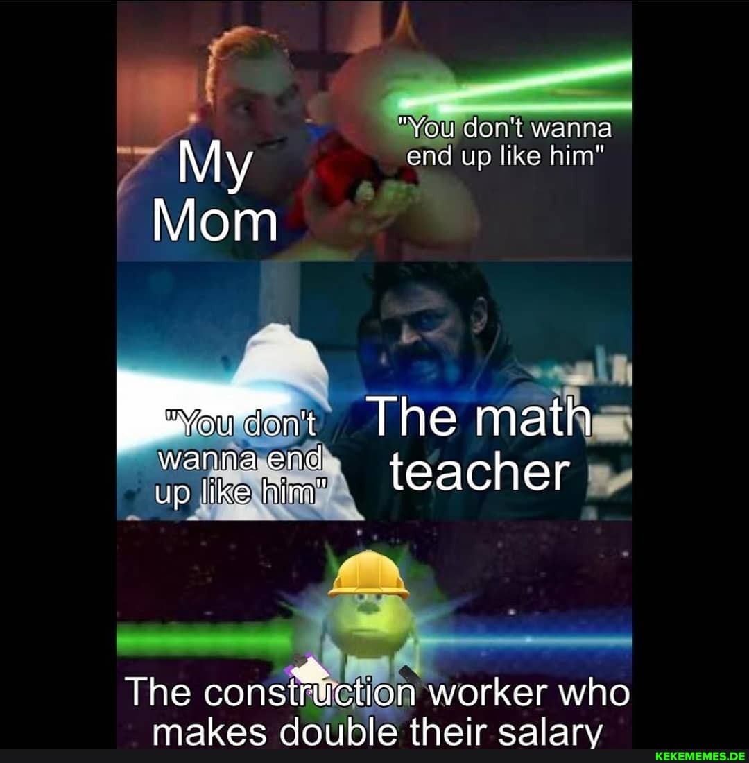 "You don't wanna
if
My end up like him"
Mom
The math
wanna end up like him" teacher
The construction worker who
malac Ani thoir ealary