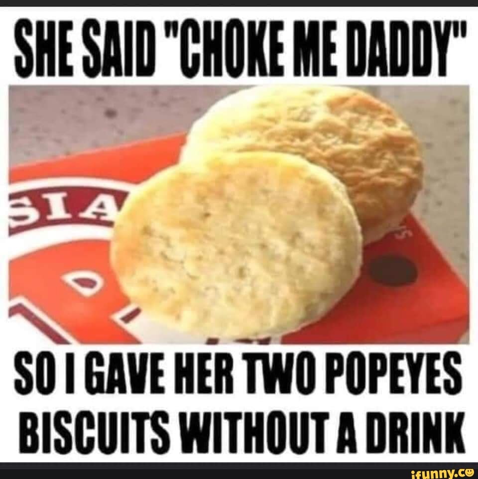SHE SAID "CHOKE ME DADDY" SO GAVE HER TWO POPEYES BISCUITS WITHOUT A