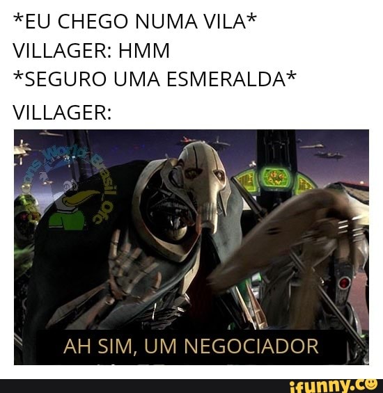 *EU CHEGO NUMA VILA*
VILLAGER: HMM
*SEGURO UMA ESMERALDA*
VILLAGER:
AH SIM, UM NEGOCIADOR
