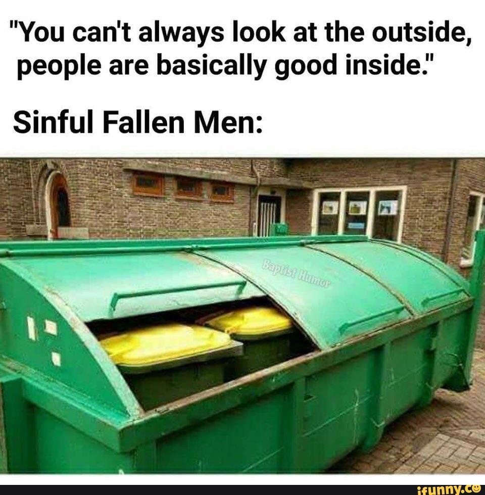 "You can't always look at the outside,
people are basically good inside."
Sinful Fallen Men: