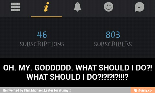 OH. MY. GODDDDD. WHAT SHOULD I DO?!
WHAT SHOULD I DO?!?!?!?!!!? - OH. MY. GODDDDD. WHAT SHOULD I DO?! WHAT SHOULD I DO?!?!?!?!!!?