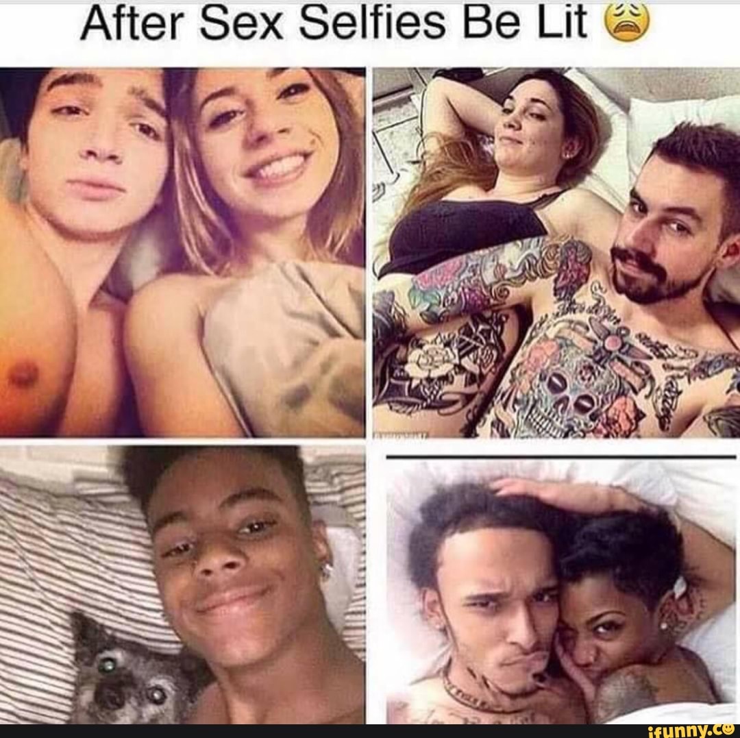 After Sex Selfies Be Lit.