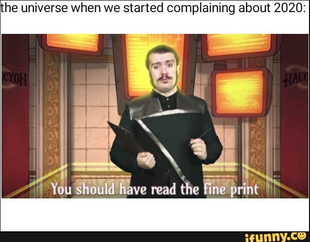 he universe when we started complaining about 2020:
You should have read the Fine print