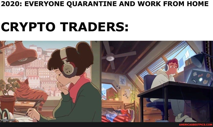 2020: EVERYONE QUARANTINE AND WORK FROM HOME CRYPTO TRADERS: