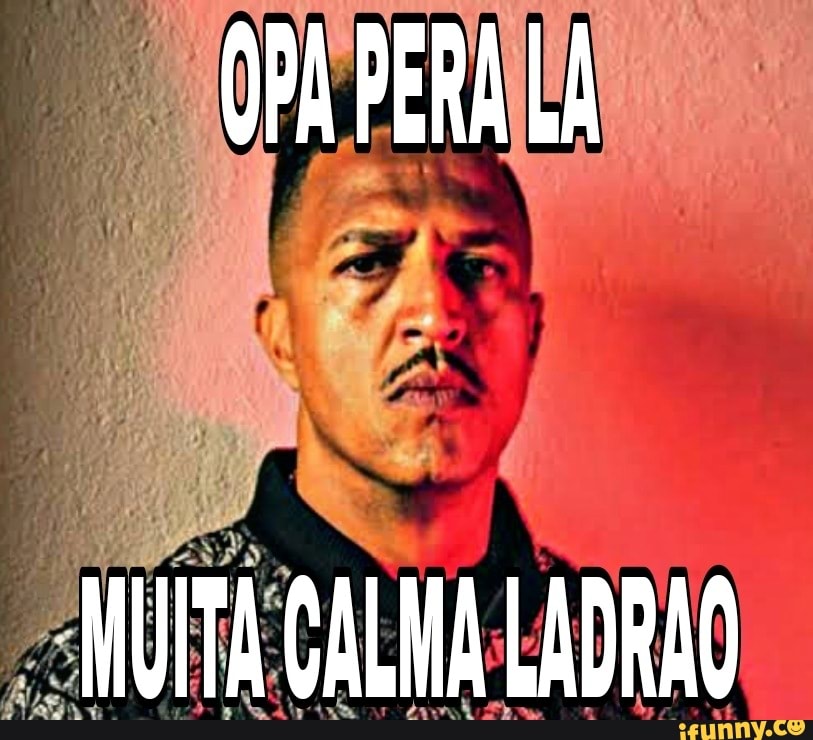 OPA PERA LA
NUITA CALHA LADRAO