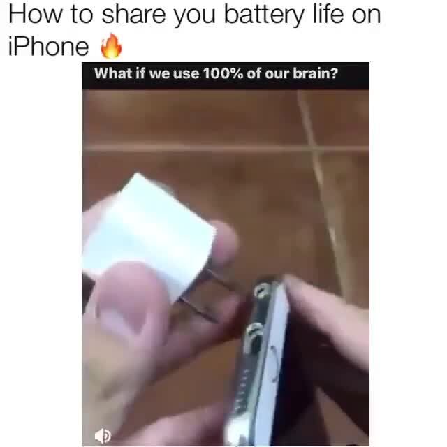 How To Share You Battery Life On Iphone What If We Use 100 Of Our Brain Ifunny