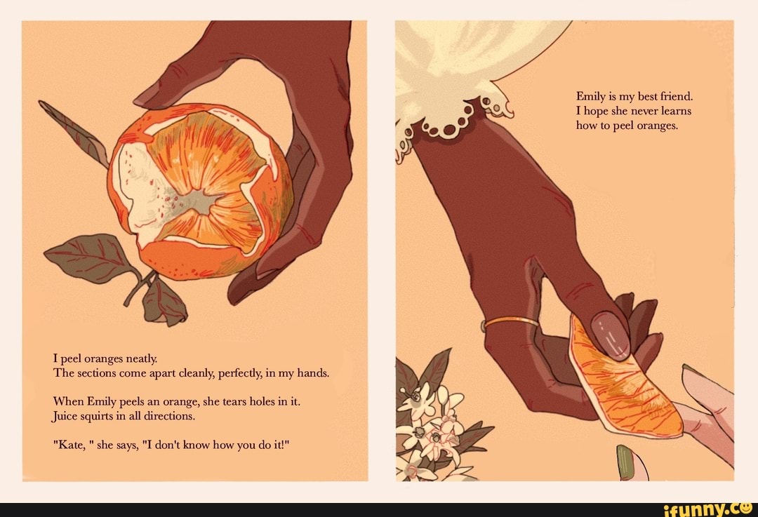 Peel oranges neatly. The sections come apart cleanly, perfectly, in my