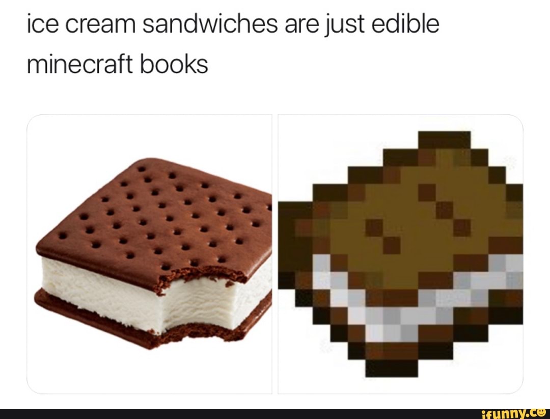 Ice Cream Sandwiches Are Just Edible Minecraft Books Ifunny