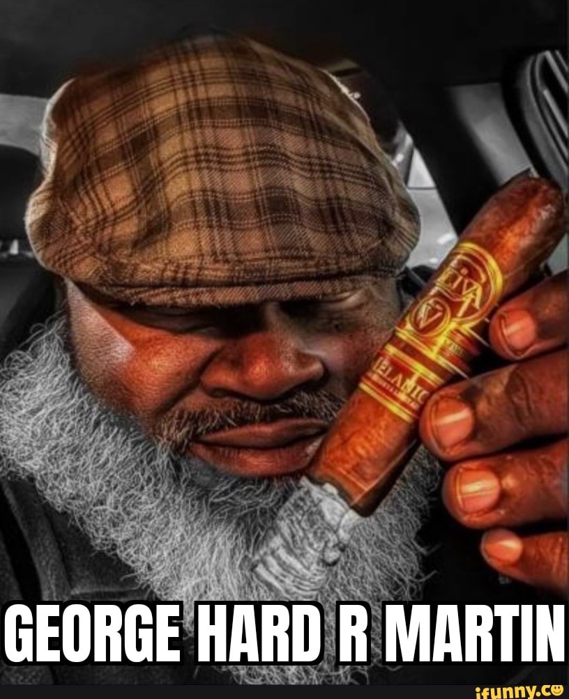 GEORGE HARD R MARTIN IFunny