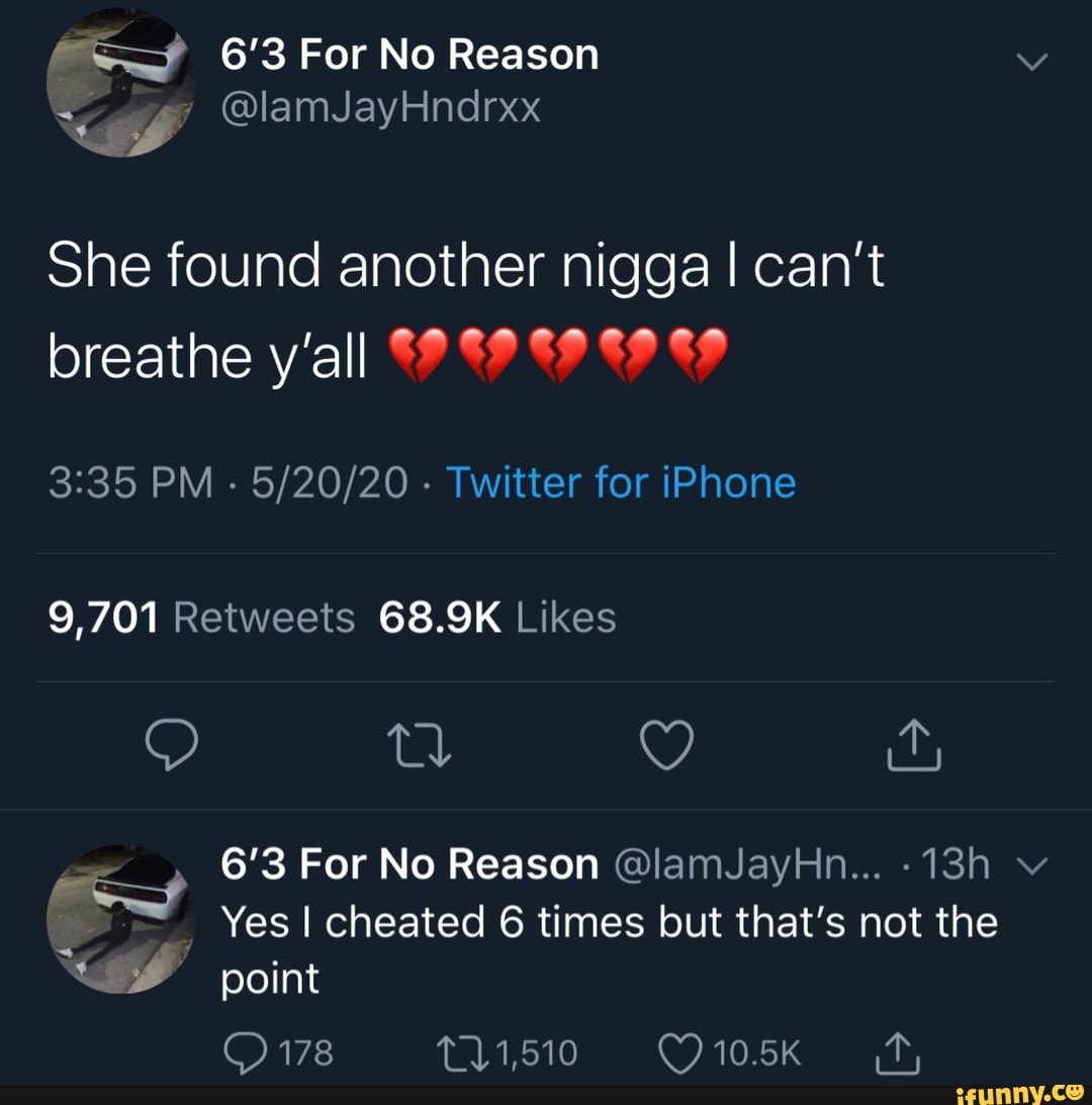 A 6'3 For No Reason She found another nigga I can't 9,701 Retweets 68 ...