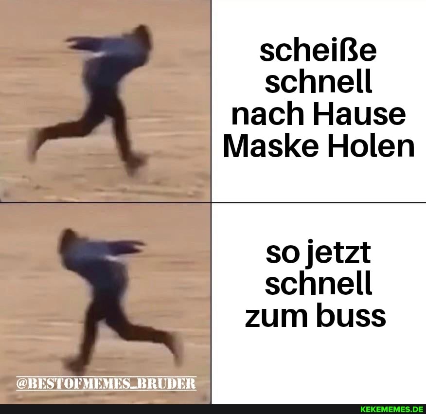 scheiße
schnell nach Hause
Maske Holen
so jetzt schnell zum buss
@BESTOFMEMES-BRUDER