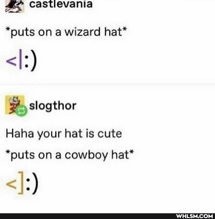 *puts on a wizard hat*
<I:)
slogthor
Haha your hat is cute
*puts on a cowboy hat*