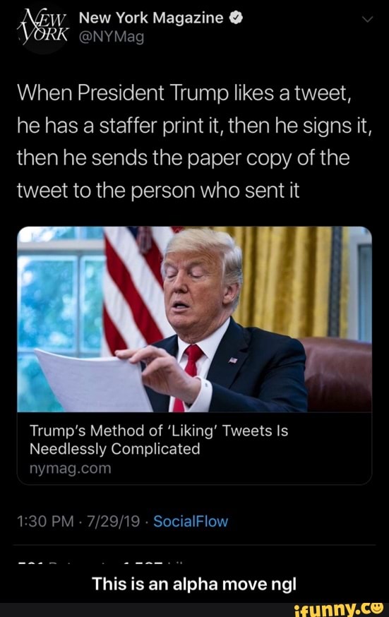 When President Trump likes a tweet, he has a staffer print it, then he ...