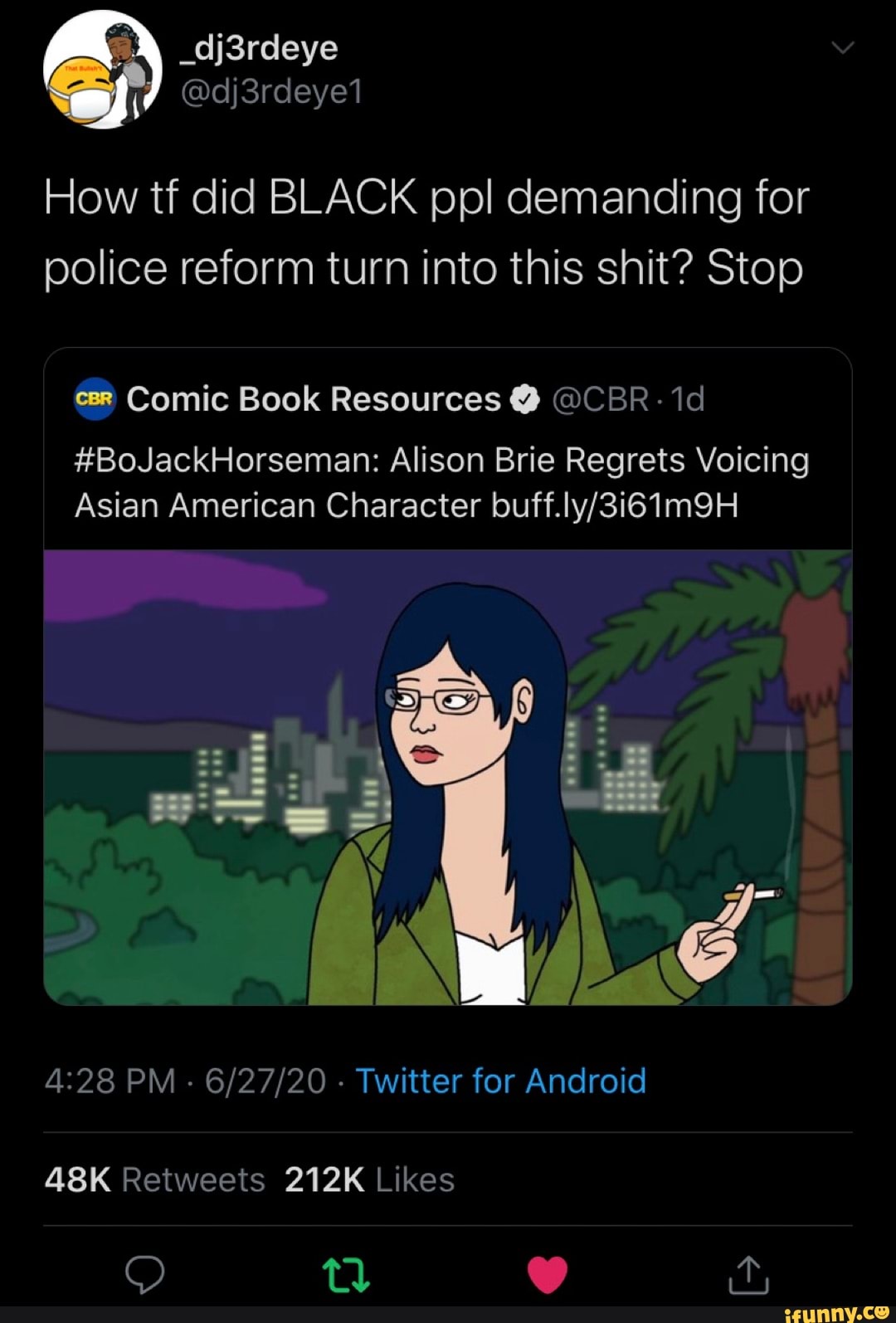How tf did BLACK pp! demanding for
police reform turn into this shit? Stop
cer Comic Book Resources Y @CBR: 1d
#BoJackHorseman: Alison Brie Regrets Voicing
Asian American Character buff.ly/3161m9H