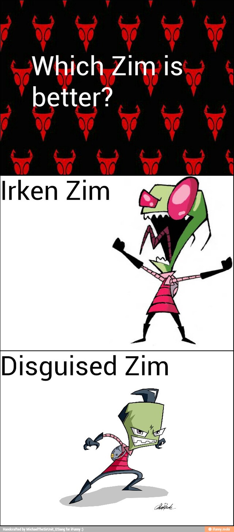 Which.Zinwis
better?
Irken Zim
Disguised Zim