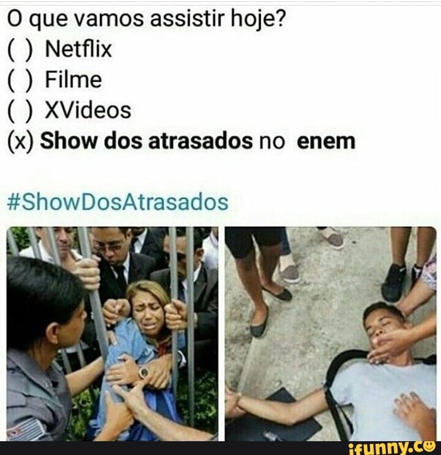 O que vamos assistir hoje? Netflix
O Balas XVideos
(x) Show dos atrasados no enem