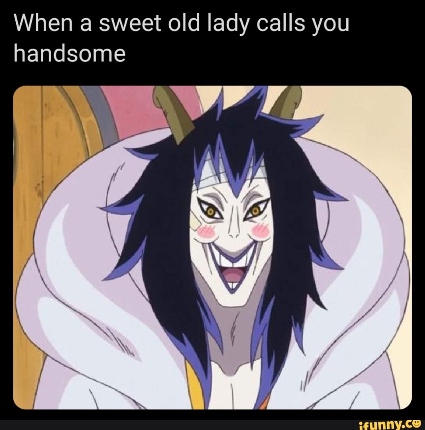 When a sweet old lady calls you handsome - iFunny