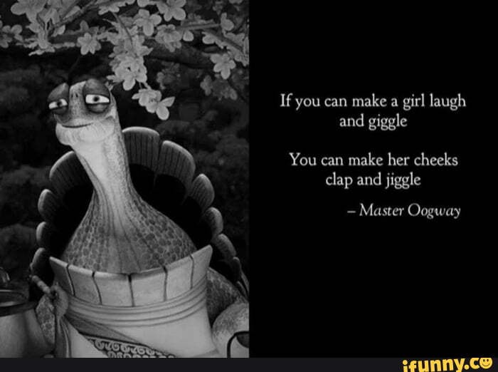 If you can make a girl laugh and giggle You can make her cheeks clap