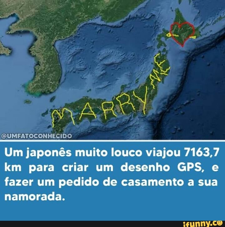 (QUMFATOCONHECIDO
Um japonês muito louco viajou 7163.7 km para criar um desenho GPS, e fazer um pedido de casamento a sua namorada.