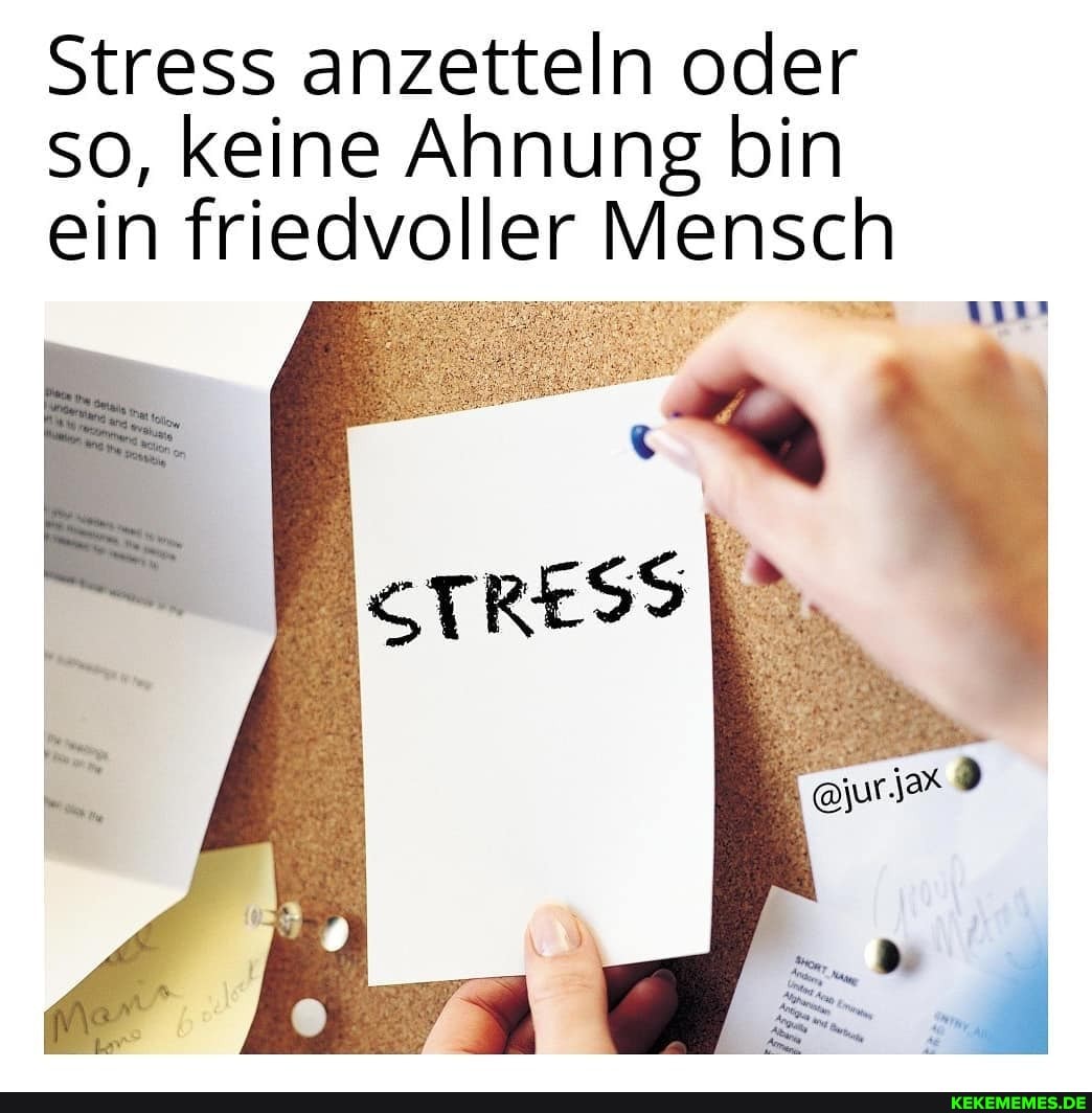 Stress anzetteln oder so, keine Ahnung bin ein friedvoller Mensch