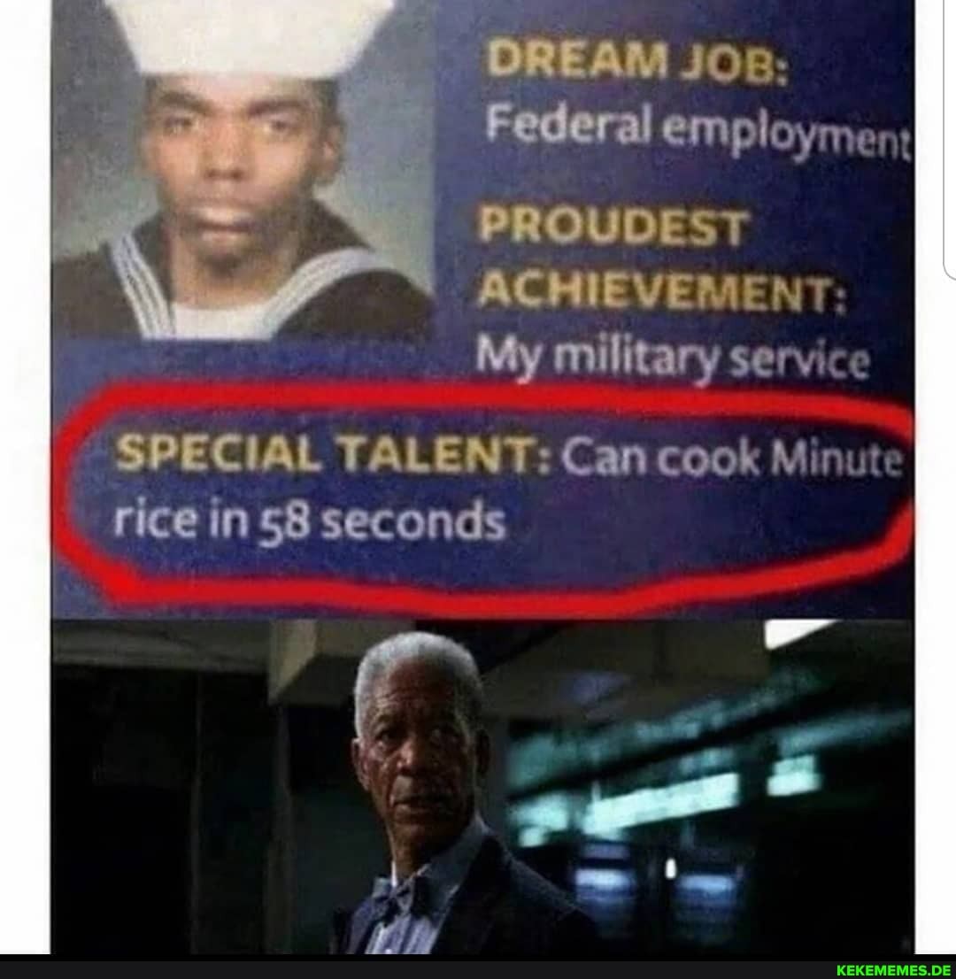 DREAM Joe:
PROUDEST ACHIEVEMENT My military service
SPECIAL TALENT: Can cook Mi rice in 58 seconds
Federal employ.