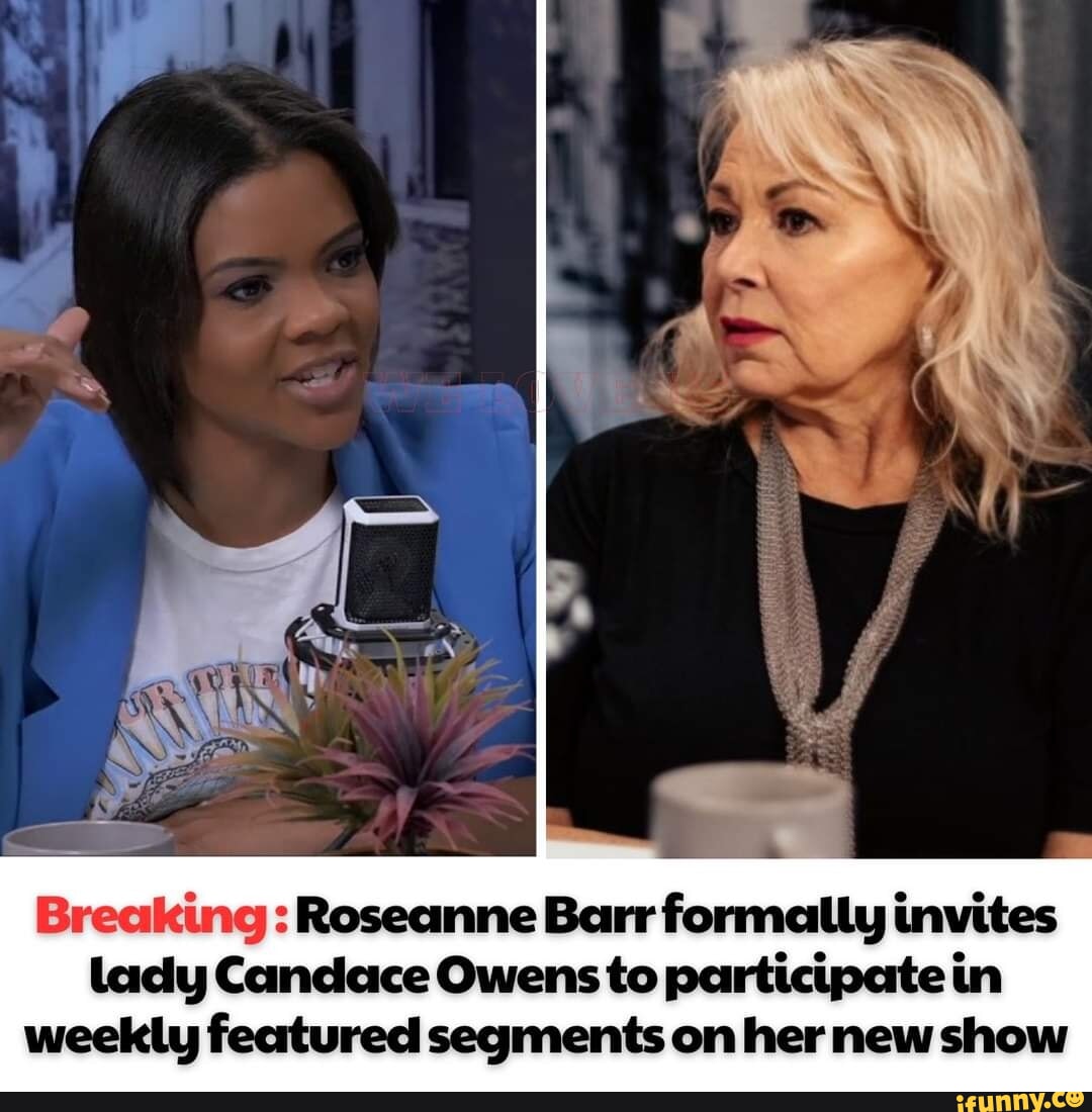 Breaking : Roseanne Barr formally invites lady Candace Owens to participate  in weekly featured segments on her new show - iFunny