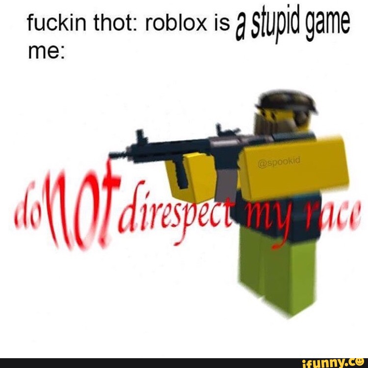 Fuckin Thot Roblox Is A Stupid Game Me Ifunny - roblox thot face