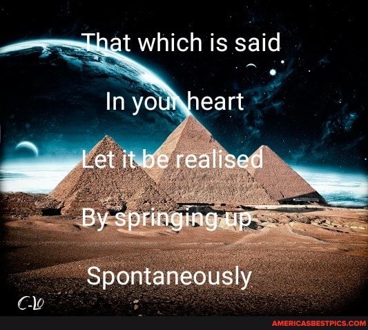 ~-That which is said
In youkheart
Let it be realised
By springingup
Spontaneously