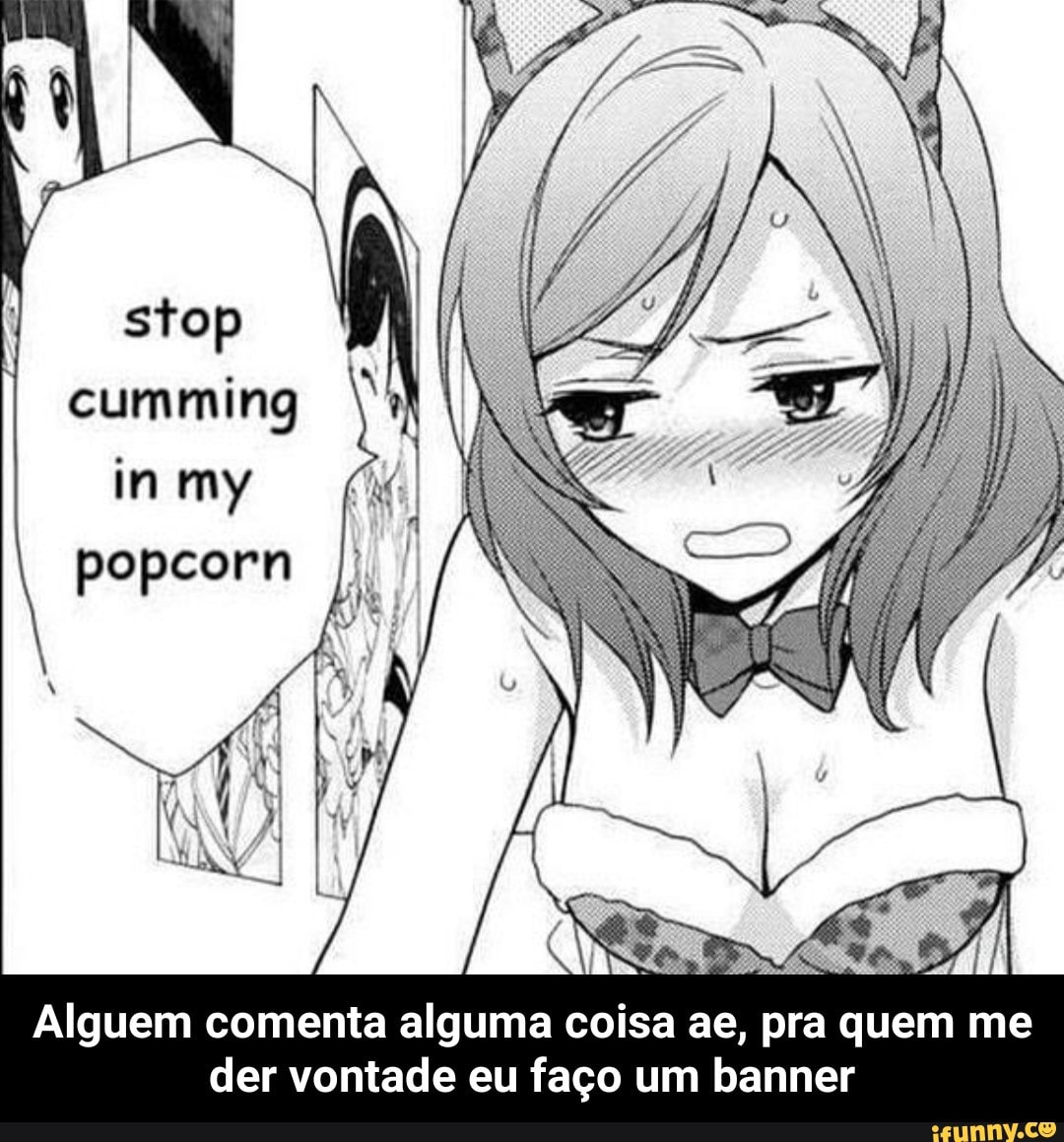cumming
RA
popcorn
Alguem comenta alguma coisa ae, pra quem me
der vontade eu faço um banner - Alguem comenta alguma coisa ae, pra quem me der vontade eu faço um banner