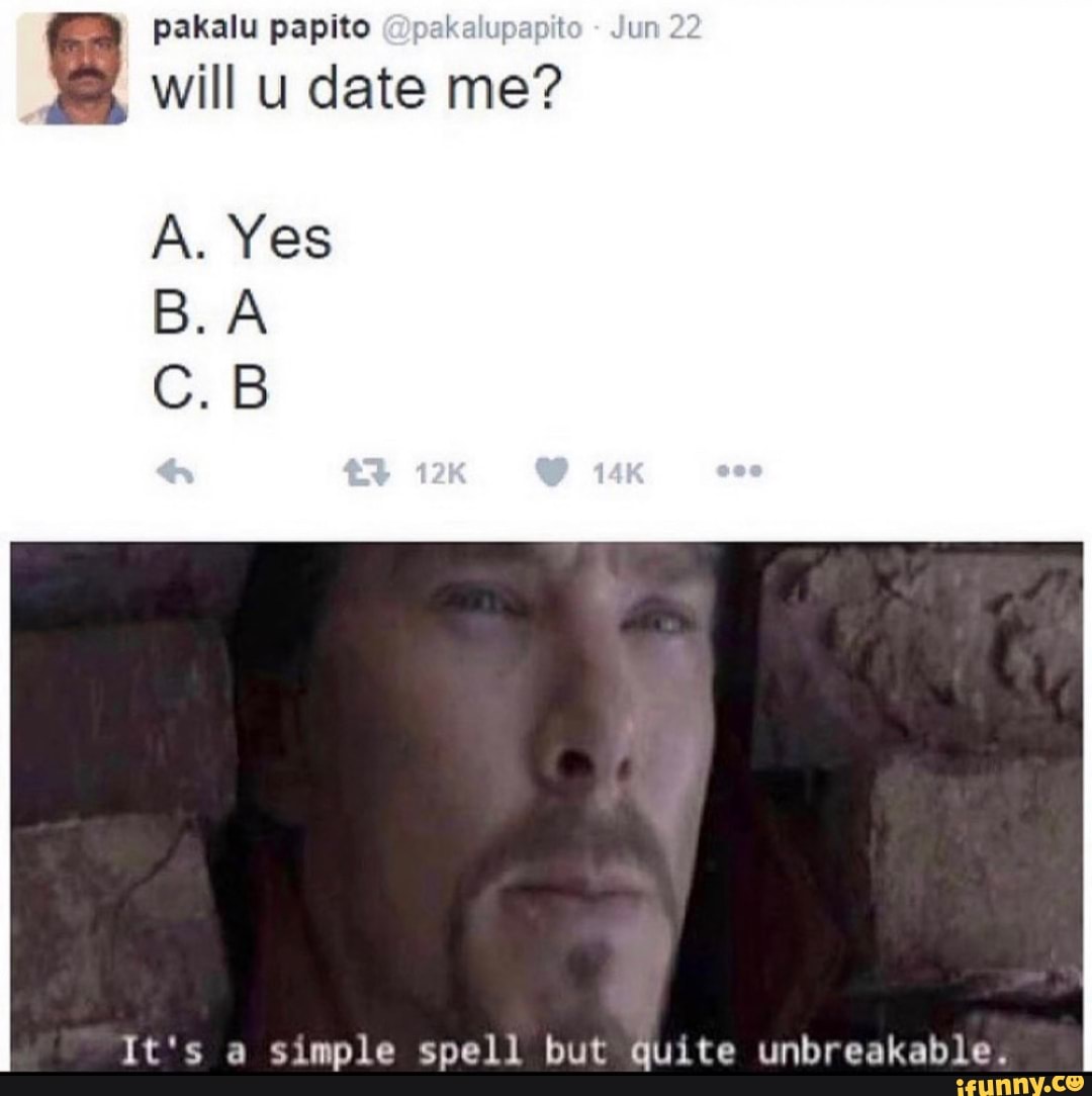pakalu papito @pakalupapit un 22
will u date me?
A. Yes
B.A
C.B
It's a simple spell but quite unbreakable.