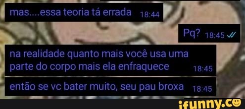 mas essa teona ta errada
na realidade quanto ma e usa uma pariedocer ma ea enfraque
entao se .c bat rmurto, seu paubroxa