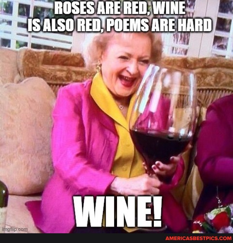 Roses are red...blah blah blah, let's drink! Happy Valentine's Day - ROSES  ARE RED, WINE IS ALSO RED, POEMS ARE HARD 