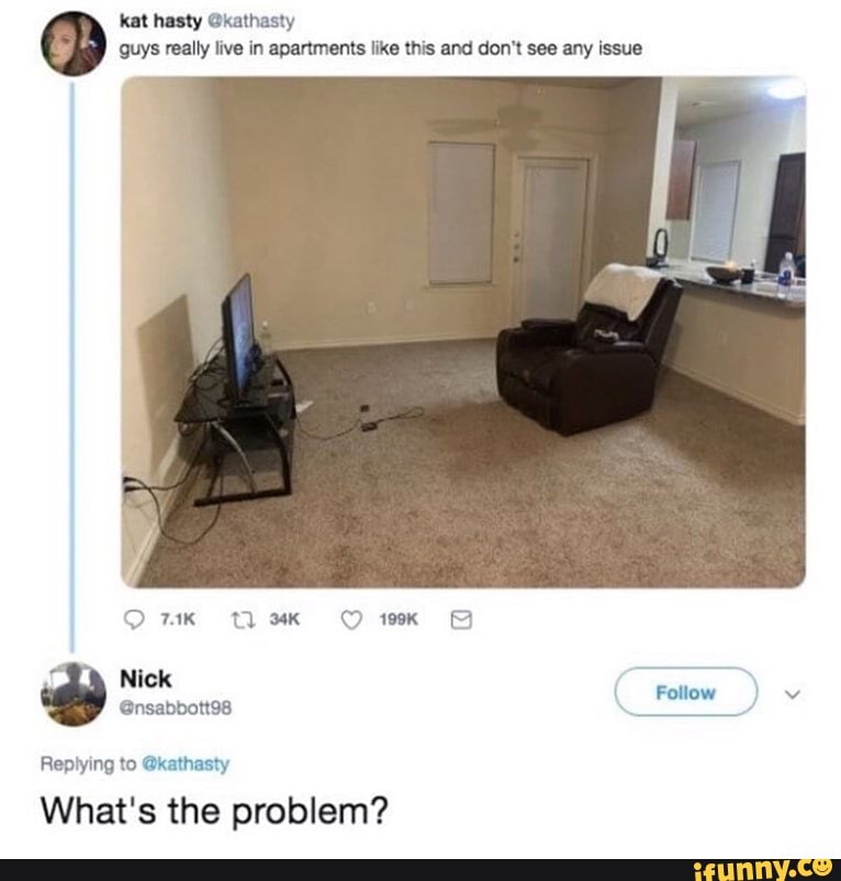 kat hasty @kathasty guys really live in apartments like this and don't see any issue
Om
Nick
Follow
@nsabbott9s
Replying to @kathasty
What's the problem?