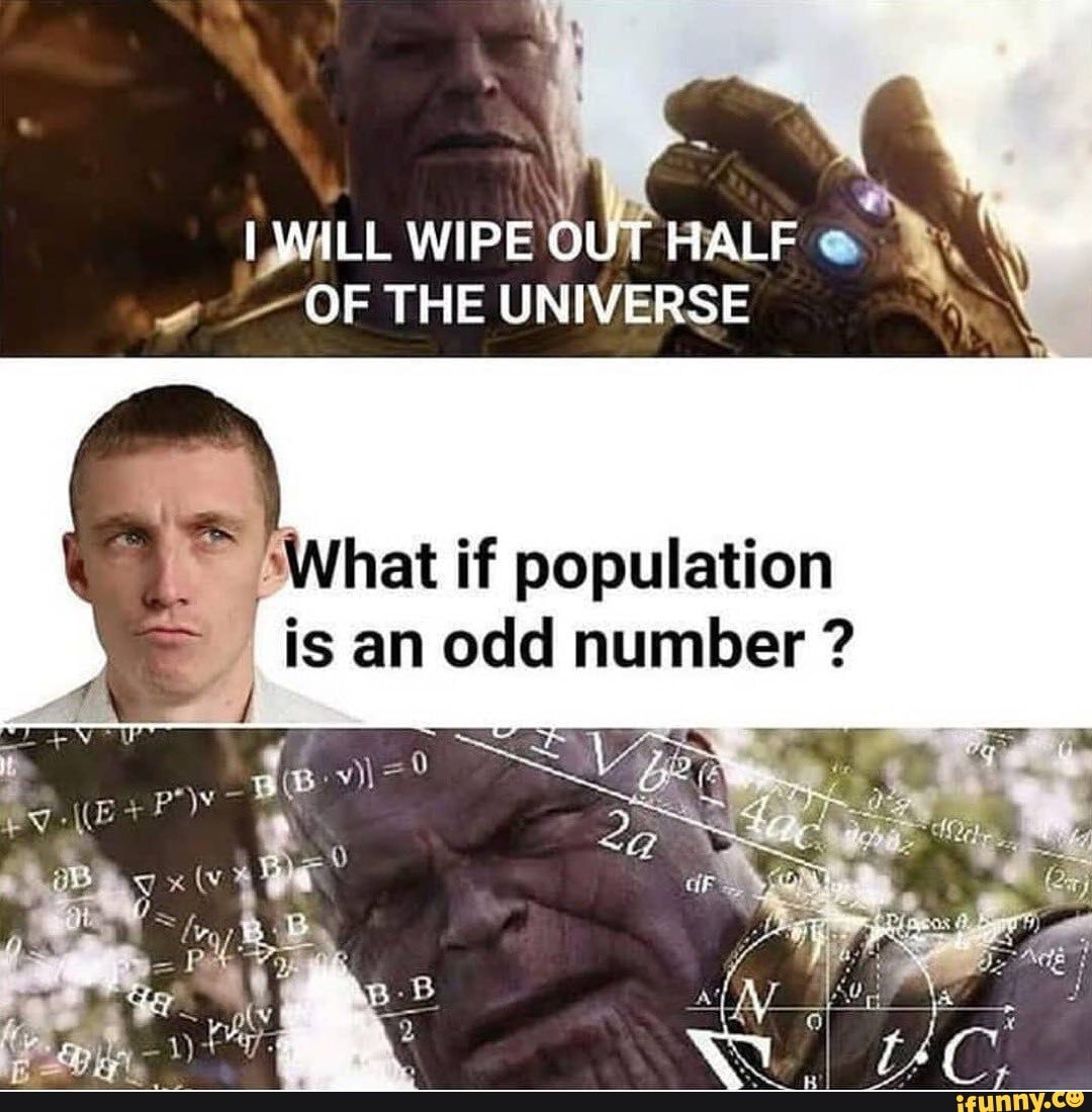 IYMILL WIPE OUT HALF @
OF THE UNIVERSE
if population
_is an odd number ?