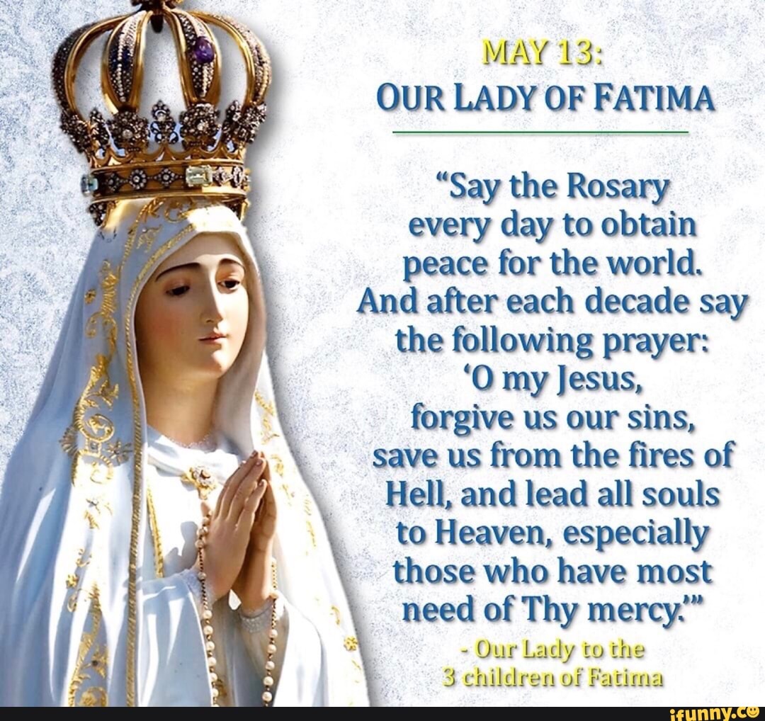 MAY 1 3: OUR LADY 0F FATIMA “Say the Rosary every day to obtain peace ...