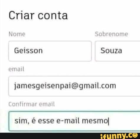Criar conta
Nome Sobrenome
Geisson Souza email
jamesgeisenpai
Confirmar email
I sim, é esse e-mail mesmo