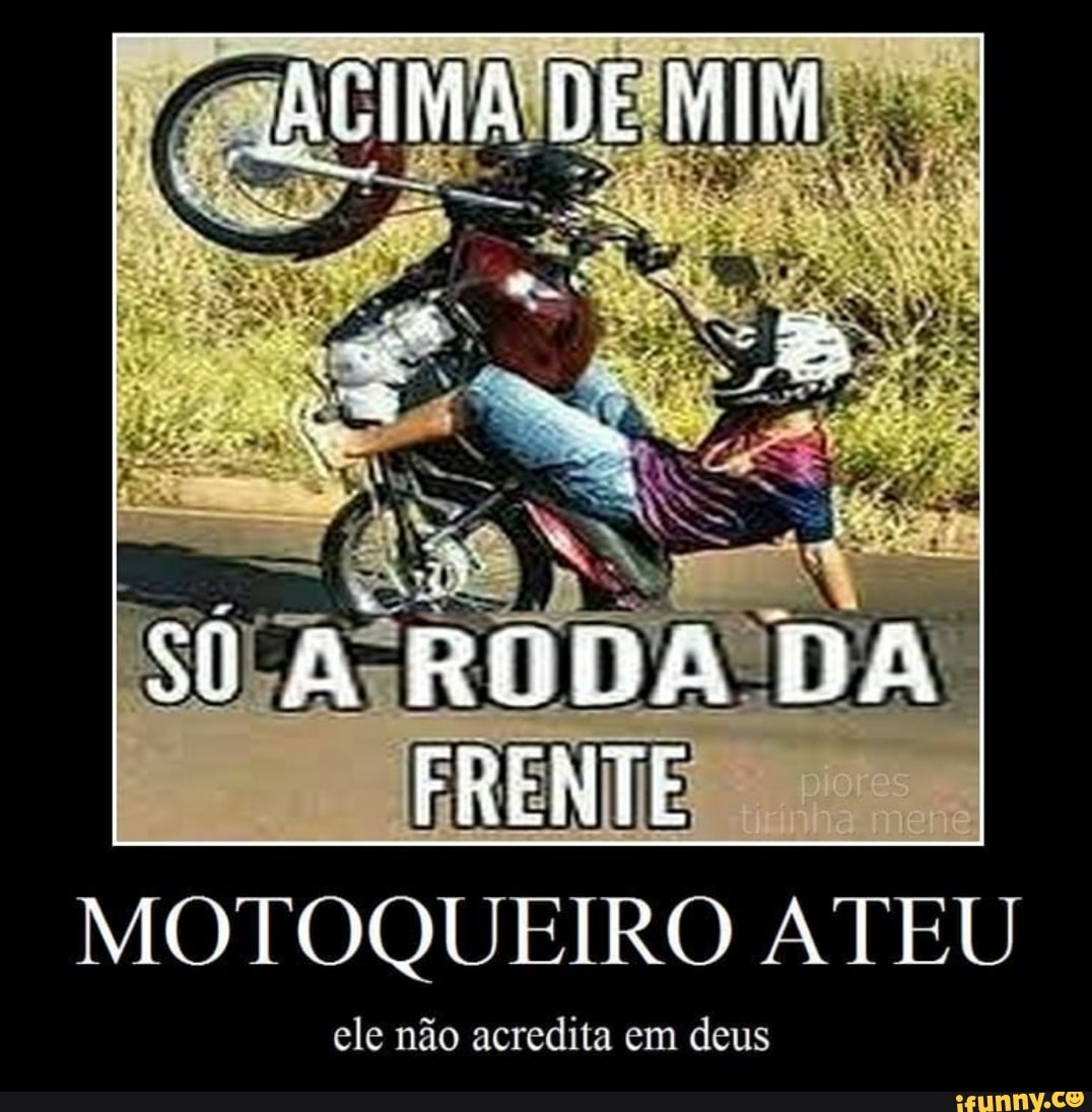 FRENTE
MOTOQUEIRO ATEU
ele não acredita em deus