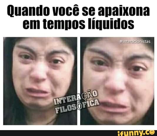 Quando você se apaixona
em tempos líquidos
