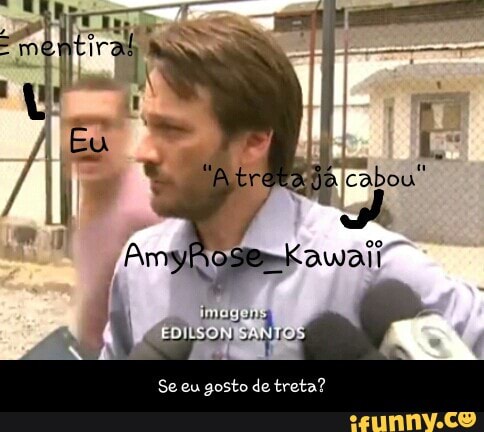 Se eu gosto de treta? - Se eu gosto de treta?