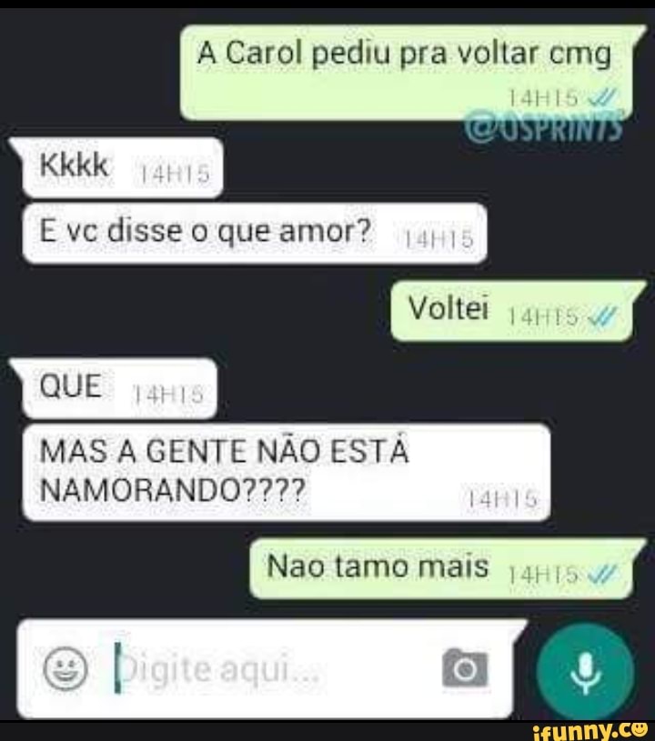 A Carol pediu pra voltar emg
E vc disse o que amor?
MAS A GENTE NÃO ESTÁ