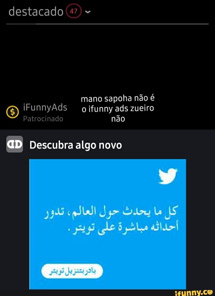 destacado 47)
mano sapoha não é iFunnyAds o ifunny ads zueiro
Patrocinado não
aD Descubra algo novo