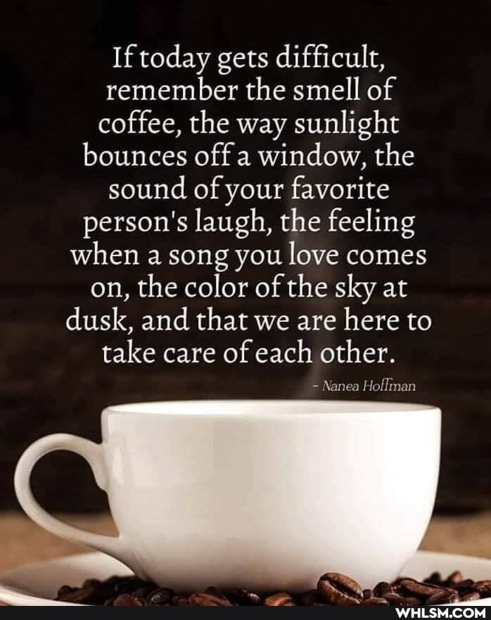 If today gets difficult, remember the smell of coffee, the way sunlight bounces off a window, the sound of your favorite person's laugh, the feeling when a song you love comes on, the color of the sky at dusk, and that we are here to take care of each other.
Nanea