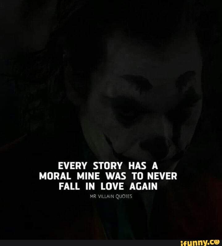 EVERY STORY HAS A MORAL MINE WAS TO NEVER FALL IN LOVE AGAIN MR VILLAIN ...